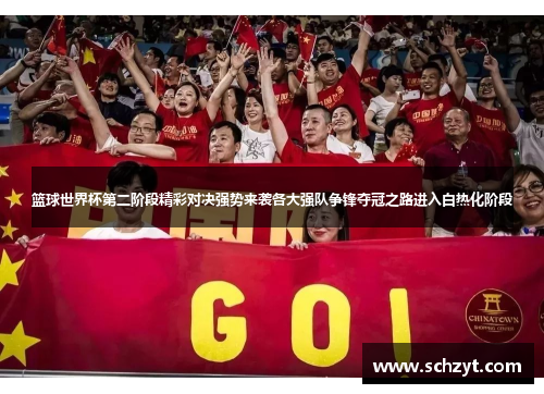 篮球世界杯第二阶段精彩对决强势来袭各大强队争锋夺冠之路进入白热化阶段 篮球世界杯第二阶段精彩对决强势来袭各大强队争锋夺冠之路进入白热化阶段