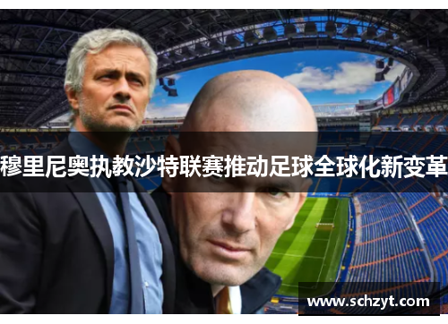 穆里尼奥执教沙特联赛推动足球全球化新变革 穆里尼奥执教沙特联赛推动足球全球化新变革
