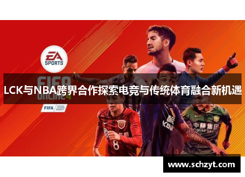 LCK与NBA跨界合作探索电竞与传统体育融合新机遇