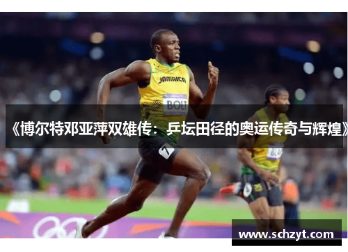 《博尔特邓亚萍双雄传:乒坛田径的奥运传奇与辉煌》 《博尔特邓亚萍双雄传:乒坛田径的奥运传奇与辉煌》