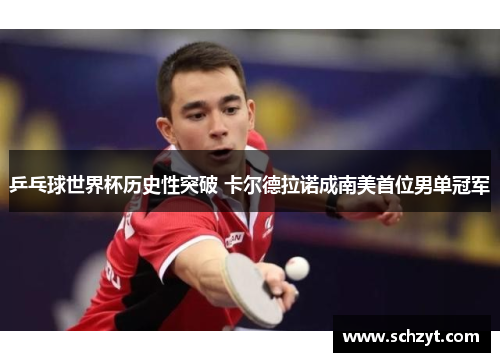 乒乓球世界杯历史性突破 卡尔德拉诺成南美首位男单冠军 乒乓球世界杯历史性突破 卡尔德拉诺成南美首位男单冠军
