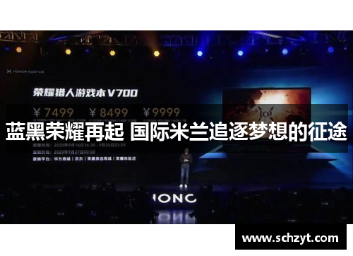 蓝黑荣耀再起 国际米兰追逐梦想的征途 蓝黑荣耀再起 国际米兰追逐梦想的征途