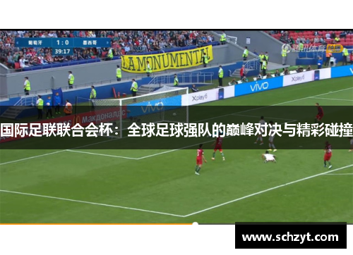 国际足联联合会杯:全球足球强队的巅峰对决与精彩碰撞 国际足联联合会杯:全球足球强队的巅峰对决与精彩碰撞