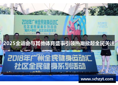 2025全运会与其他体育盛事引领热潮掀起全民关注 2025全运会与其他体育盛事引领热潮掀起全民关注