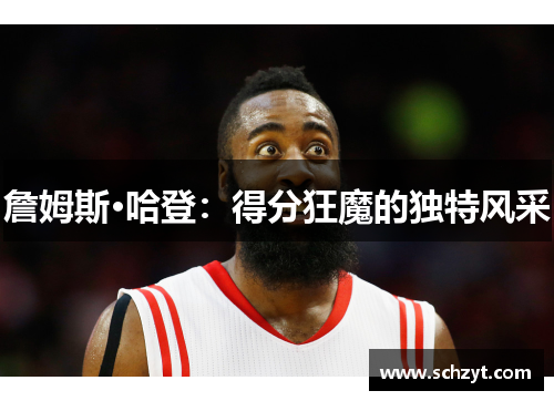 詹姆斯·哈登：得分狂魔的独特风采