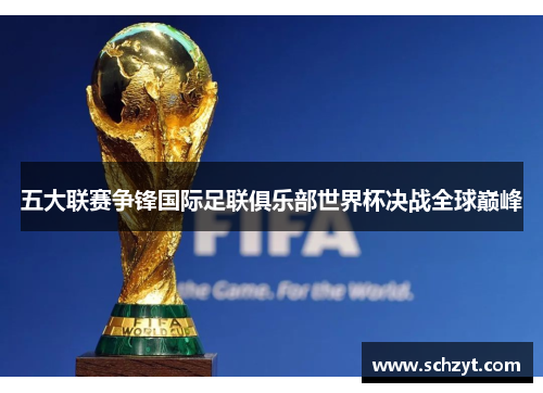 五大联赛争锋国际足联俱乐部世界杯决战全球巅峰 五大联赛争锋国际足联俱乐部世界杯决战全球巅峰