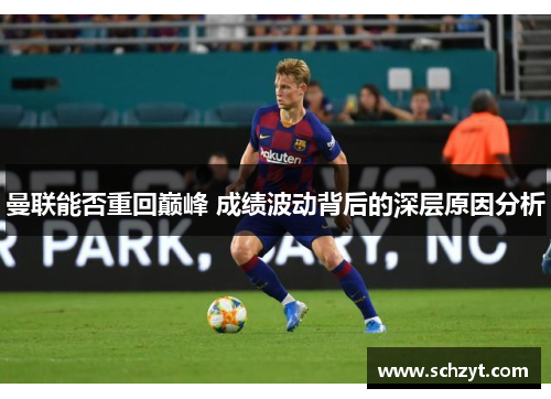 曼联能否重回巅峰 成绩波动背后的深层原因分析