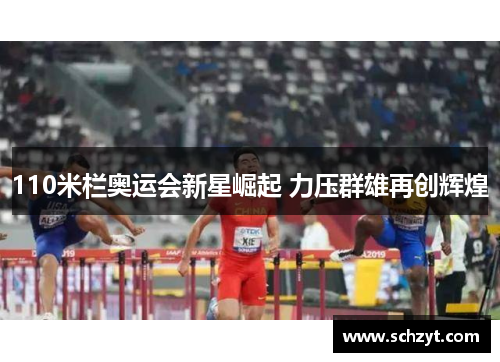 110米栏奥运会新星崛起 力压群雄再创辉煌